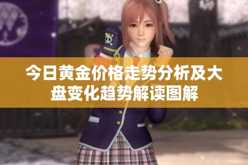 今日黄金价格走势分析及大盘变化趋势解读图解