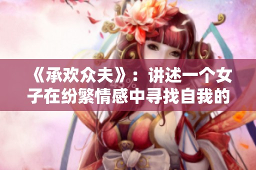 《承欢众夫》：讲述一个女子在纷繁情感中寻找自我的成长故事