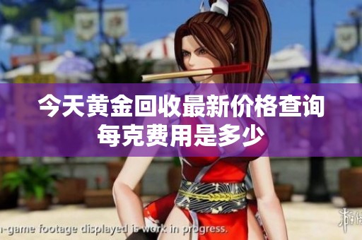 今天黄金回收最新价格查询每克费用是多少