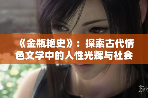 《金瓶艳史》：探索古代情色文学中的人性光辉与社会百态解析