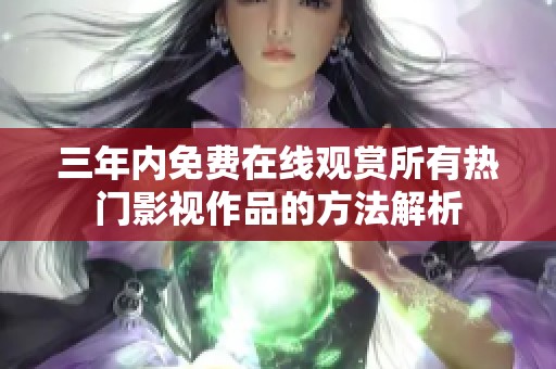 三年内免费在线观赏所有热门影视作品的方法解析