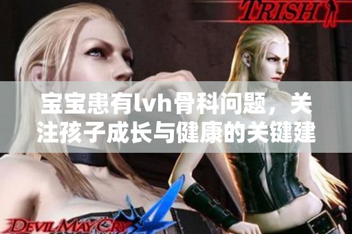 宝宝患有lvh骨科问题，关注孩子成长与健康的关键建议与解决方案