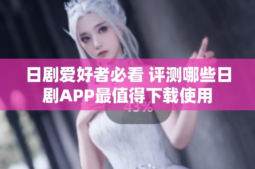 日剧爱好者必看 评测哪些日剧APP最值得下载使用