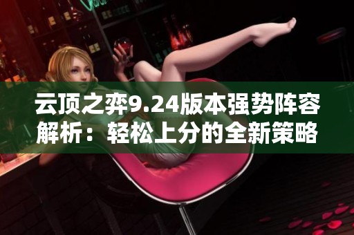 云顶之弈9.24版本强势阵容解析：轻松上分的全新策略分享