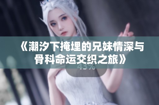 《潮汐下掩埋的兄妹情深与骨科命运交织之旅》