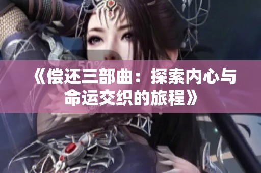 《偿还三部曲：探索内心与命运交织的旅程》