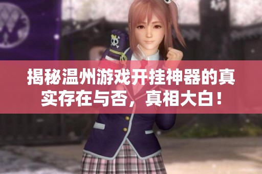 揭秘温州游戏开挂神器的真实存在与否，真相大白！