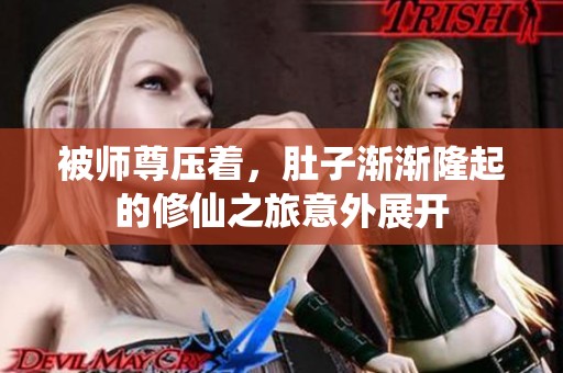 被师尊压着，肚子渐渐隆起的修仙之旅意外展开