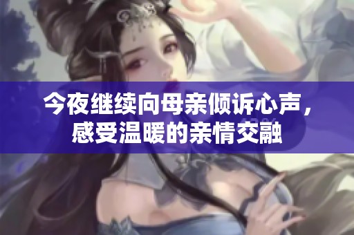 今夜继续向母亲倾诉心声，感受温暖的亲情交融