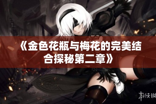 《金色花瓶与梅花的完美结合探秘第二章》