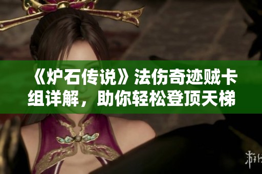 《炉石传说》法伤奇迹贼卡组详解，助你轻松登顶天梯攻略！