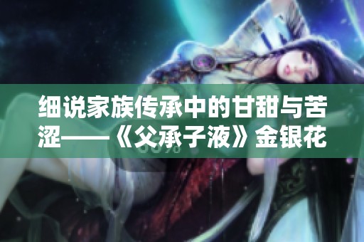 细说家族传承中的甘甜与苦涩——《父承子液》金银花的故事