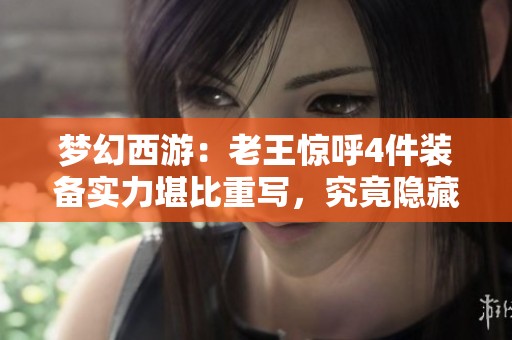 梦幻西游：老王惊呼4件装备实力堪比重写，究竟隐藏了哪些秘密？