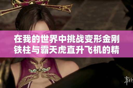 在我的世界中挑战变形金刚铁柱与霸天虎直升飞机的精彩对决