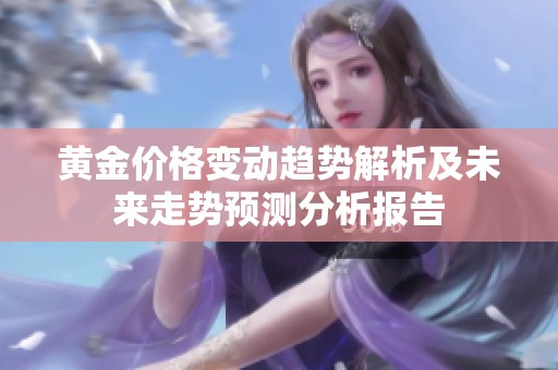 黄金价格变动趋势解析及未来走势预测分析报告