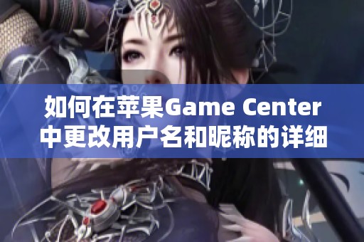 如何在苹果Game Center中更改用户名和昵称的详细步骤
