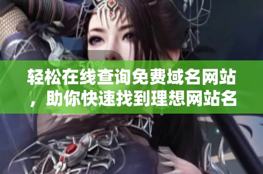 轻松在线查询免费域名网站，助你快速找到理想网站名称