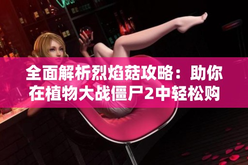 全面解析烈焰菇攻略：助你在植物大战僵尸2中轻松购置装扮