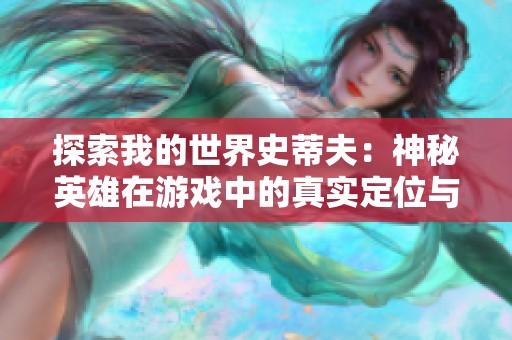 探索我的世界史蒂夫：神秘英雄在游戏中的真实定位与意义