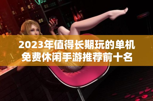 2023年值得长期玩的单机免费休闲手游推荐前十名