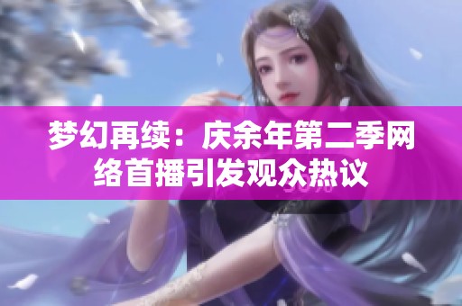 梦幻再续：庆余年第二季网络首播引发观众热议