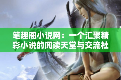 笔趣阁小说网：一个汇聚精彩小说的阅读天堂与交流社区