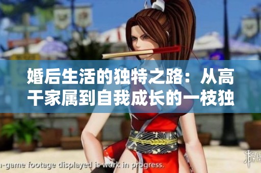 婚后生活的独特之路：从高干家属到自我成长的一枝独秀