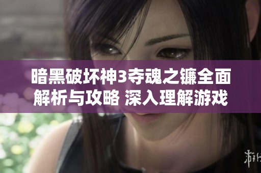 暗黑破坏神3夺魂之镰全面解析与攻略 深入理解游戏机制与玩法技巧