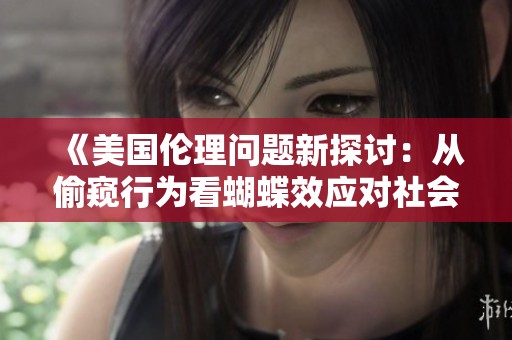 《美国伦理问题新探讨：从偷窥行为看蝴蝶效应对社会的影响》