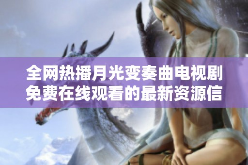 全网热播月光变奏曲电视剧免费在线观看的最新资源信息与观影指南