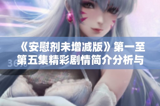 《安慰剂未增减版》第一至第五集精彩剧情简介分析与讨论