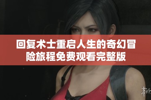 回复术士重启人生的奇幻冒险旅程免费观看完整版