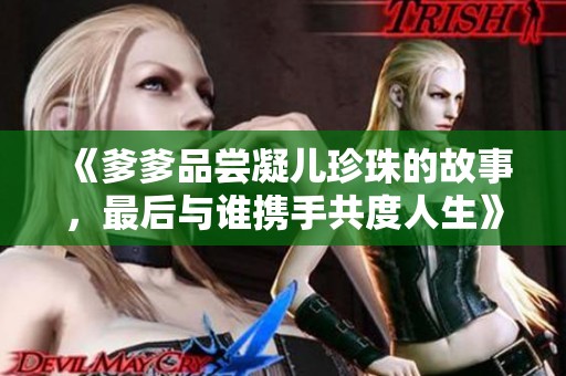 《爹爹品尝凝儿珍珠的故事，最后与谁携手共度人生》