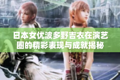 日本女优波多野吉衣在演艺圈的精彩表现与成就揭秘
