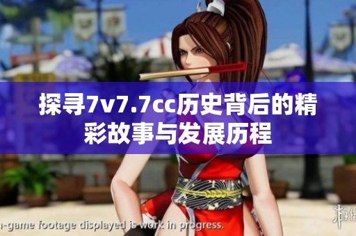 探寻7v7.7cc历史背后的精彩故事与发展历程