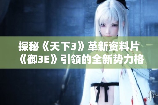 探秘《天下3》革新资料片《御3E》引领的全新势力格局