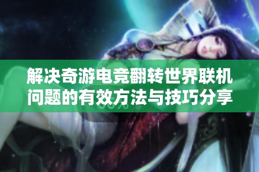 解决奇游电竞翻转世界联机问题的有效方法与技巧分享