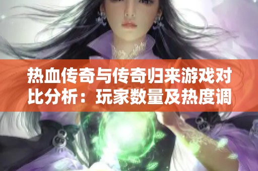热血传奇与传奇归来游戏对比分析：玩家数量及热度调查
