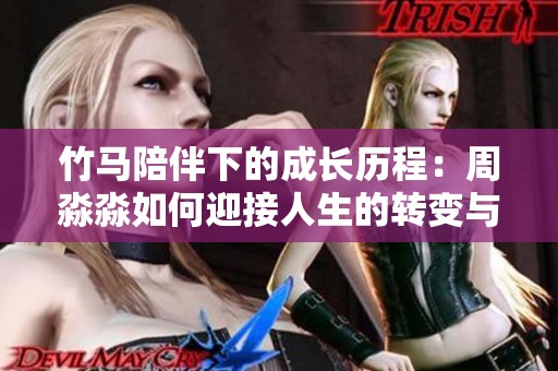 竹马陪伴下的成长历程：周淼淼如何迎接人生的转变与坚定选择