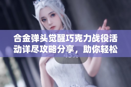 合金弹头觉醒巧克力战役活动详尽攻略分享，助你轻松通关