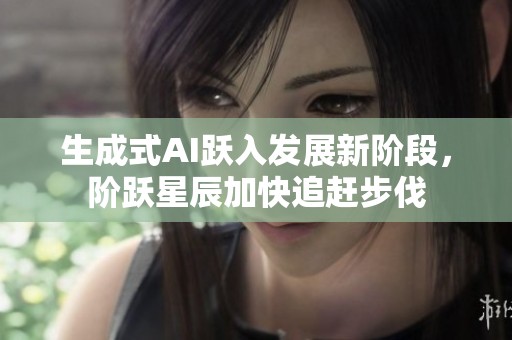 生成式AI跃入发展新阶段，阶跃星辰加快追赶步伐