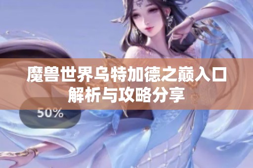 魔兽世界乌特加德之巅入口解析与攻略分享