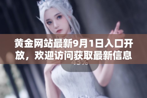 黄金网站最新9月1日入口开放，欢迎访问获取最新信息与服务