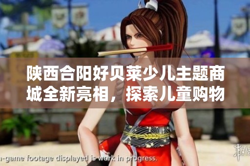 陕西合阳好贝莱少儿主题商城全新亮相，探索儿童购物新体验