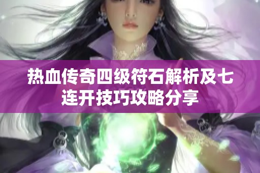 热血传奇四级符石解析及七连开技巧攻略分享