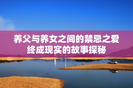 养父与养女之间的禁忌之爱终成现实的故事探秘