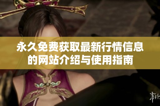 永久免费获取最新行情信息的网站介绍与使用指南