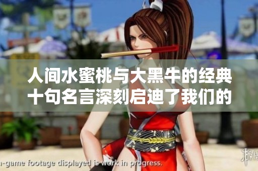 人间水蜜桃与大黑牛的经典十句名言深刻启迪了我们的生活与思考