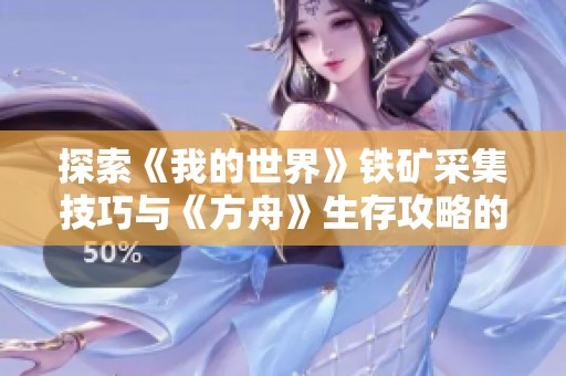 探索《我的世界》铁矿采集技巧与《方舟》生存攻略的完美结合