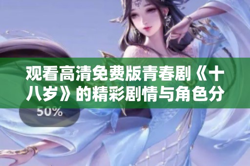 观看高清免费版青春剧《十八岁》的精彩剧情与角色分析